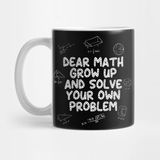 Dear Math Grow Up And Solve Your Own Problem Back to School Mug